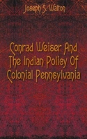 Conrad Weiser And The Indian Policy Of Colonial Pennsylvania артикул 7096c.